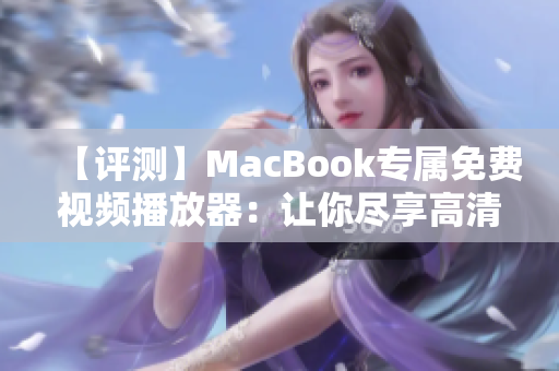 【评测】MacBook专属免费视频播放器：让你尽享高清影音体验