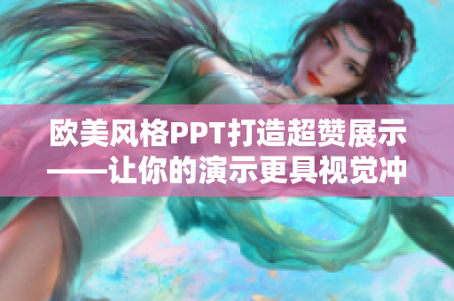 欧美风格PPT打造超赞展示——让你的演示更具视觉冲击力！