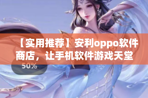 【实用推荐】安利oppo软件商店，让手机软件游戏天堂触手可及！