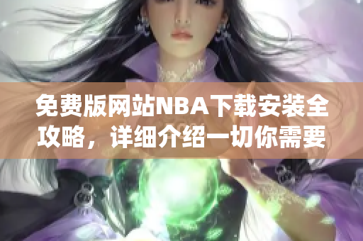 免费版网站NBA下载安装全攻略，详细介绍一切你需要知道的信息(1)