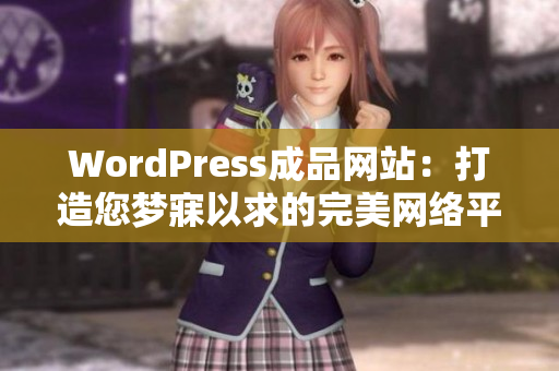 WordPress成品网站：打造您梦寐以求的完美网络平台