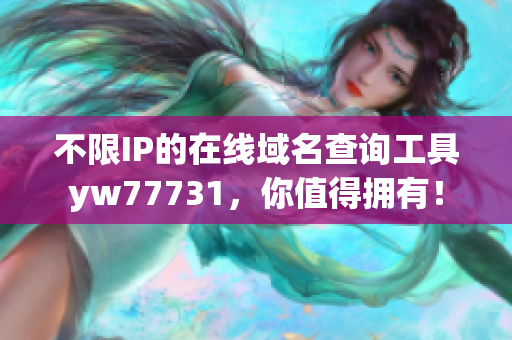 不限IP的在线域名查询工具yw77731，你值得拥有！