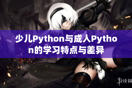 少儿Python与成人Python的学习特点与差异