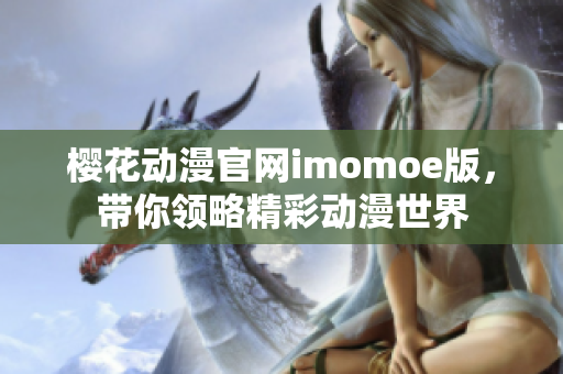 樱花动漫官网imomoe版，带你领略精彩动漫世界