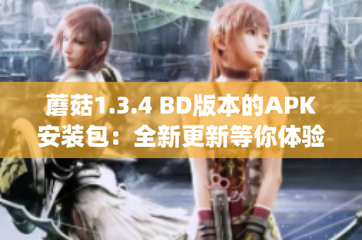 蘑菇1.3.4 BD版本的APK安装包：全新更新等你体验(1)