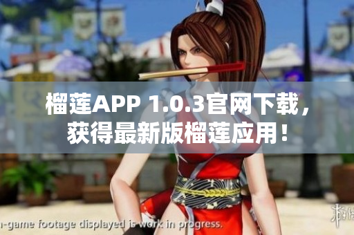 榴莲APP 1.0.3官网下载，获得最新版榴莲应用！