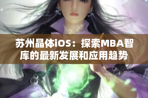 苏州晶体iOS：探索MBA智库的最新发展和应用趋势