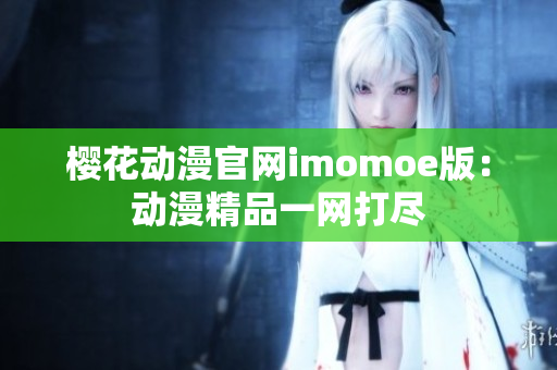 樱花动漫官网imomoe版：动漫精品一网打尽