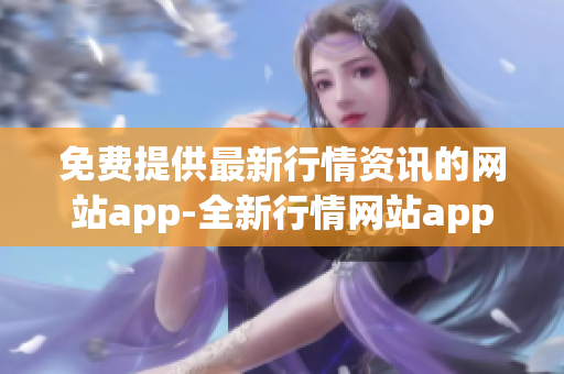 免费提供最新行情资讯的网站app-全新行情网站app免费下载(1)