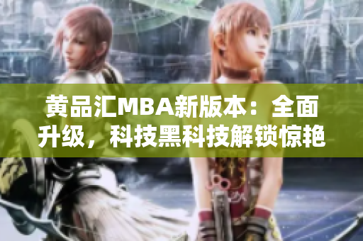 黄品汇MBA新版本：全面升级，科技黑科技解锁惊艳力！