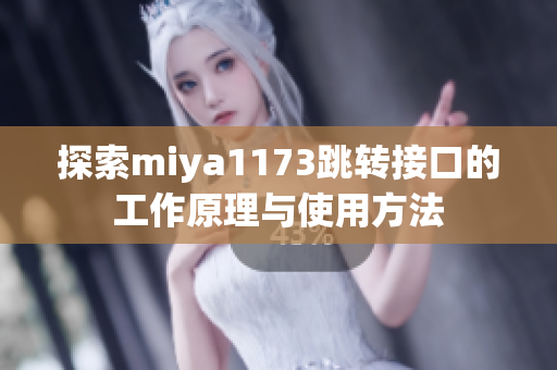 探索miya1173跳转接口的工作原理与使用方法