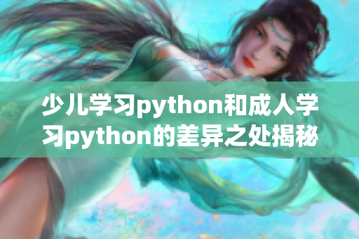 少儿学习python和成人学习python的差异之处揭秘