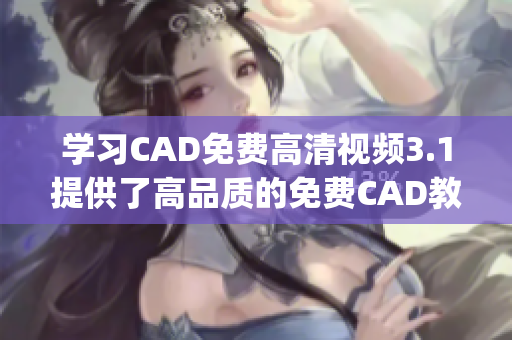 学习CAD免费高清视频3.1提供了高品质的免费CAD教学资源(1)