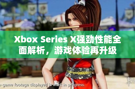 Xbox Series X强劲性能全面解析，游戏体验再升级