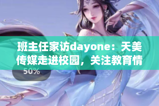 班主任家访dayone：天美传媒走进校园，关注教育情怀