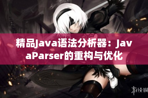 精品Java语法分析器：JavaParser的重构与优化