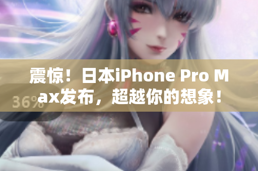 震惊！日本iPhone Pro Max发布，超越你的想象！