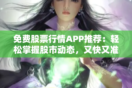 免费股票行情APP推荐：轻松掌握股市动态，又快又准确！