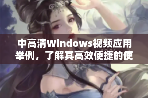 中高清Windows视频应用举例，了解其高效便捷的使用方法！