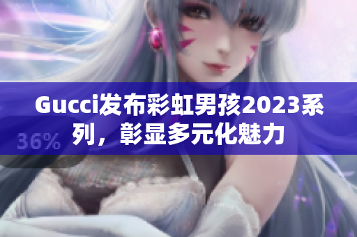 Gucci发布彩虹男孩2023系列，彰显多元化魅力