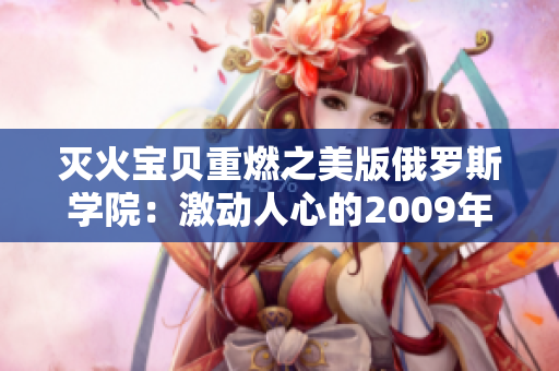 灭火宝贝重燃之美版俄罗斯学院：激动人心的2009年热门手游续作