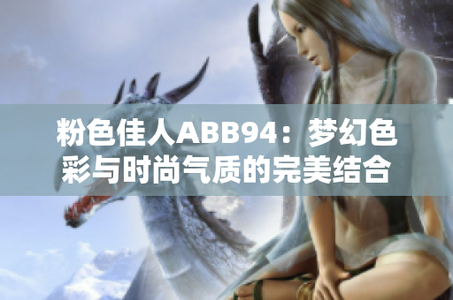 粉色佳人ABB94：梦幻色彩与时尚气质的完美结合