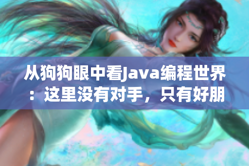 从狗狗眼中看Java编程世界：这里没有对手，只有好朋友