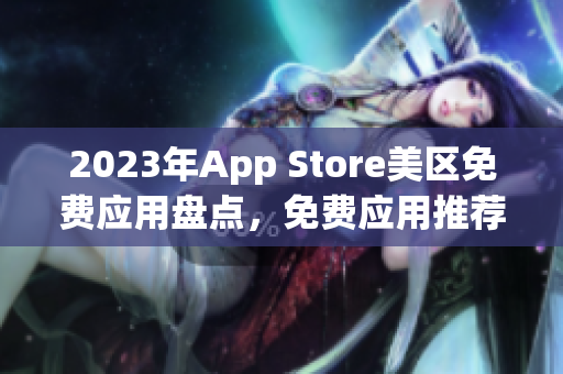 2023年App Store美区免费应用盘点，免费应用推荐汇总