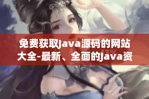 免费获取Java源码的网站大全-最新、全面的Java资源汇总(1)