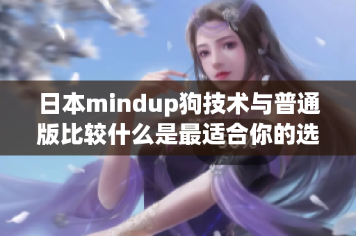 日本mindup狗技术与普通版比较什么是最适合你的选择？