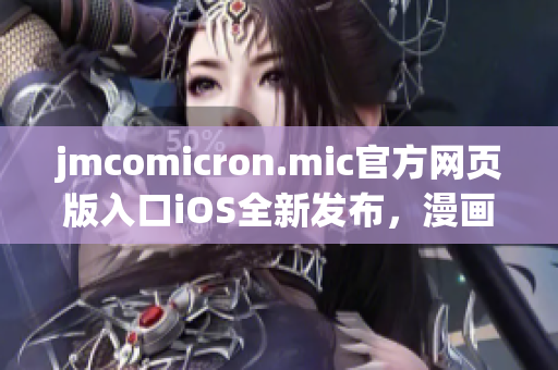 jmcomicron.mic官方网页版入口iOS全新发布，漫画阅读体验提升(1)