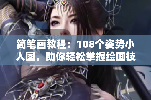 简笔画教程：108个姿势小人图，助你轻松掌握绘画技巧