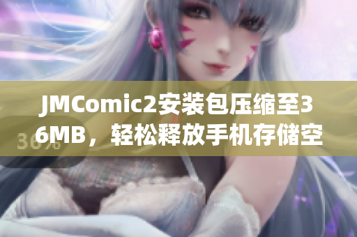 JMComic2安装包压缩至36MB，轻松释放手机存储空间