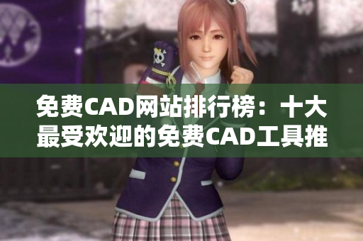 免费CAD网站排行榜：十大最受欢迎的免费CAD工具推荐