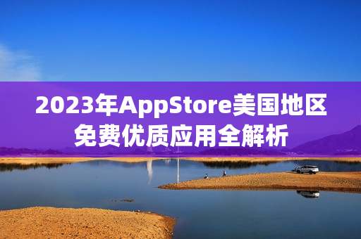 2023年AppStore美国地区免费优质应用全解析