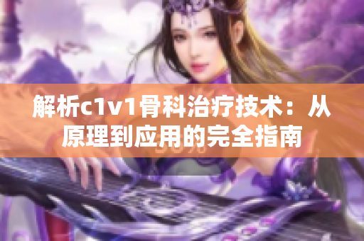 解析c1v1骨科治疗技术：从原理到应用的完全指南