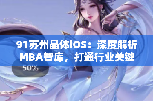 91苏州晶体iOS：深度解析MBA智库，打通行业关键技能