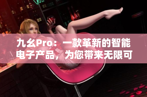 九幺Pro：一款革新的智能电子产品，为您带来无限可能