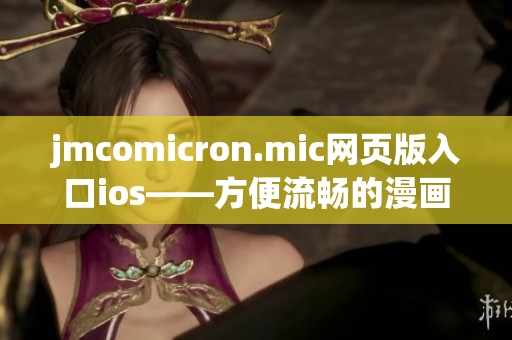 jmcomicron.mic网页版入口ios——方便流畅的漫画阅读体验(1)