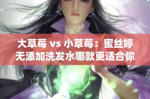 大草莓 vs 小草莓：蜜丝婷无添加洗发水哪款更适合你？(1)