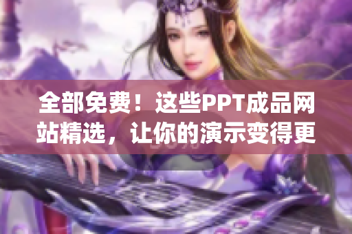 全部免费！这些PPT成品网站精选，让你的演示变得更加出色！(1)