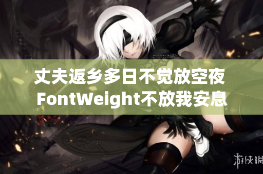 丈夫返乡多日不觉放空夜 FontWeight不放我安息