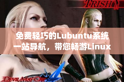 免费轻巧的Lubuntu系统一站导航，带您畅游Linux世界(1)