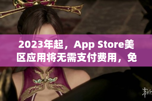 2023年起，App Store美区应用将无需支付费用，免费使用！