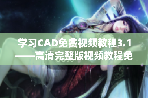 学习CAD免费视频教程3.1——高清完整版视频教程免费分享(1)