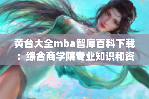 黄台大全mba智库百科下载：综合商学院专业知识和资源分享平台(1)