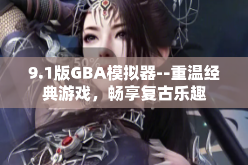 9.1版GBA模拟器--重温经典游戏，畅享复古乐趣