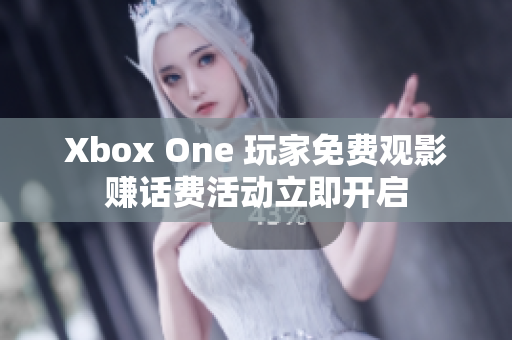 Xbox One 玩家免费观影赚话费活动立即开启