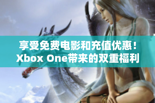 享受免费电影和充值优惠！Xbox One带来的双重福利