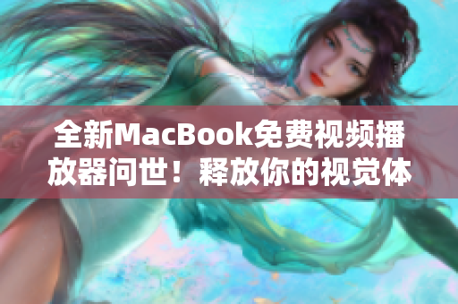 全新MacBook免费视频播放器问世！释放你的视觉体验